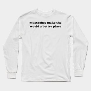 mustaches make the world a better place Long Sleeve T-Shirt